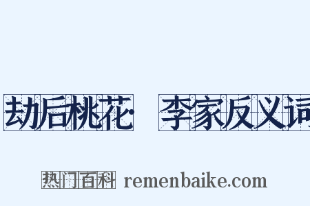 劫后桃花·李家反义词是什么意思的图片